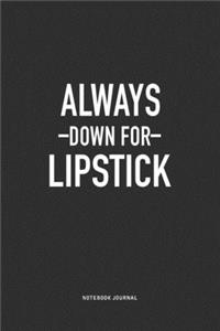 Always Down For Lipstick