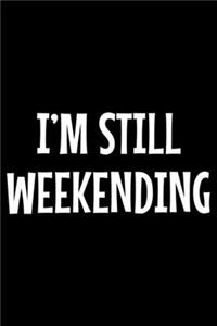 I'm still weekending