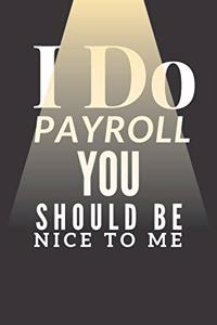 I Do Payroll You Should Be Nice to Me