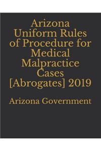 Arizona Uniform Rules of Procedure for Medical Malpractice Cases [Abrogates] 2019