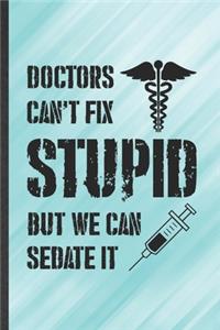 Doctors Can't Fix Stupid but We Can Sedate It