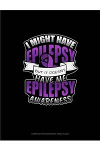 I Might Have Epilepsy But It Doesn't Have Me Epilepsy Awareness