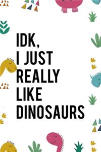IDK I Just Really Like Dinosaurs