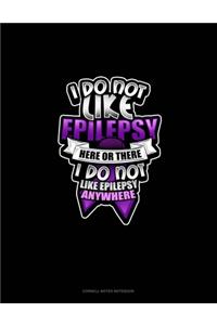 I Do Not Like Epilepsy Here Or There I Do Not Like Epilepsy Anywhere