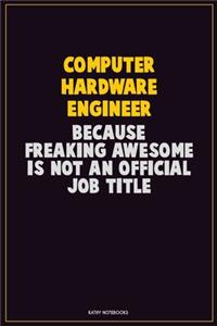 Computer Hardware Engineer, Because Freaking Awesome Is Not An Official Job Title