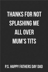 Thanks For Not Splashing Me All Over Mum's Tits P.S. Happy Fathers Day Dad