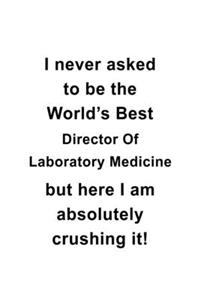 I Never Asked To Be The World's Best Director Of Laboratory Medicine But Here I Am Absolutely Crushing It
