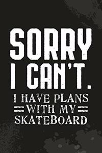 Sorry I Can't I Have Plans With My Skateboard