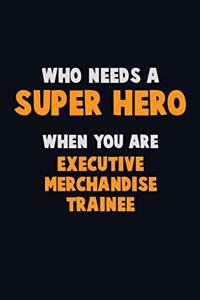 Who Need A SUPER HERO, When You Are Executive Merchandise Trainee