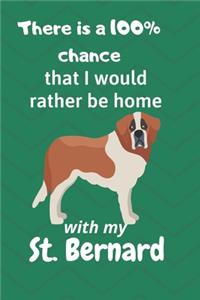 There is a 100% chance that I would rather be home with my St. Bernard