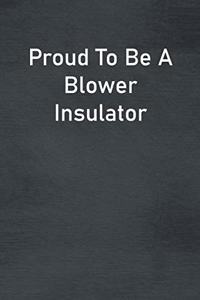 Proud To Be A Blower Insulator