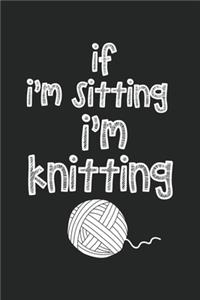 If I'm Sitting I'm Knitting