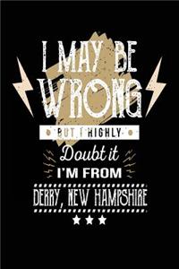 I May Be Wrong But I Highly Doubt It I'm From Derry, New Hampshire