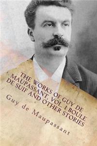 The Works of Guy de Maupassant, Vol. 1 Boule de Suif and Other Stories