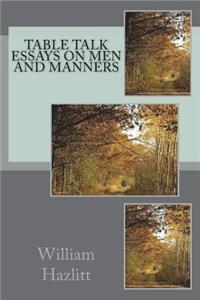 Table Talk Essays on Men and Manners