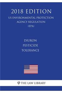 Diuron - Pesticide Tolerance (US Environmental Protection Agency Regulation) (EPA) (2018 Edition)