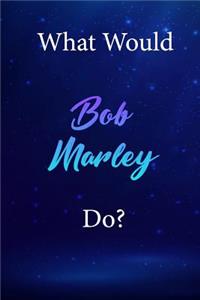 What Would Bob Marley Do?