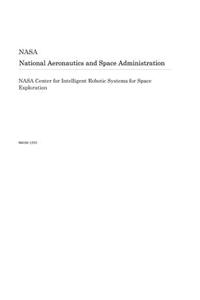 NASA Center for Intelligent Robotic Systems for Space Exploration