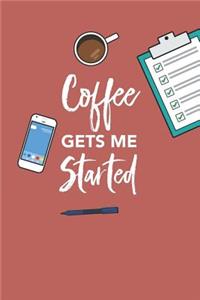 Coffee Gets Me Started Notebook