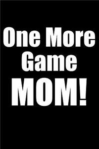 One More Game Mom!