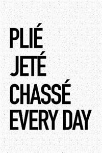 Plie Jete Chasse Every Day