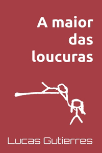 A maior das loucuras