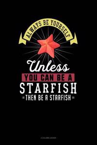 Always Be Yourself Unless You Can Be a Starfish Then Be a Starfish