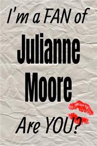 I'm a Fan of Julianne Moore Are You? Creative Writing Lined Journal