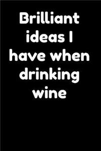 Brilliant Ideas I Have When Drinking Wine