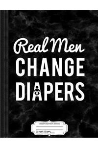 Real Men Change Diapers Composition Notebook