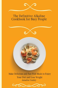 The Definitive Alkaline Cookbook for Busy People