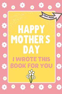 Happy Mother's Day - I Wrote This Book For You