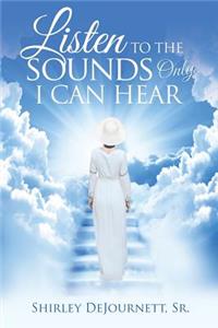Listen to the Sounds Only I Can Hear