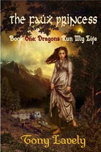 The Faux Princess: Dragons Run My Life Book One