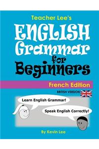 Teacher Lee's English Grammar For Beginners (French Edition) British Version