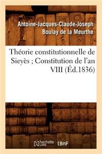 Théorie Constitutionnelle de Sieyès Constitution de l'An VIII (Éd.1836)