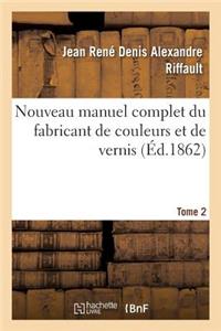 Nouveau Manuel Complet Du Fabricant de Couleurs Et de Vernis. Tome 2