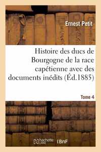 Histoire Des Ducs de Bourgogne de la Race Capétienne: Avec Des Documents Inédits Et Des Pièces Justificatives. Tome 4