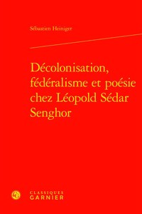 Decolonisation, Federalisme Et Poesie Chez Leopold Sedar Senghor