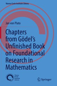 Chapters from Godel’s Unfinished Book on Foundational Research in Mathematics