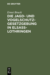 Die Jagd- Und Vogelschutz-Gesetzgebung in Elsaß-Lothringen