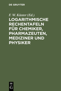 Logarithmische Rechentafeln Für Chemiker, Pharmazeuten, Mediziner Und Physiker