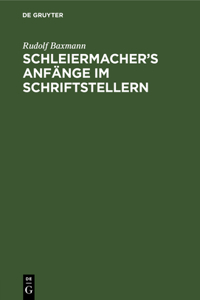 Schleiermacher's Anfänge im Schriftstellern