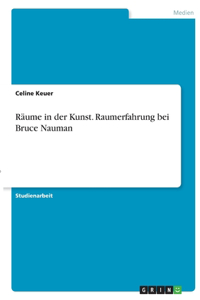 Räume in der Kunst. Raumerfahrung bei Bruce Nauman