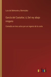 García del Castañar; ó, Del rey abajo ninguno