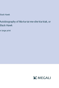 Autobiography of Ma-ka-tai-me-she-kia-kiak, or Black Hawk