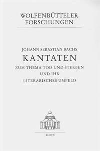 Johann Sebastian Bachs Kantaten Zum Thema Tod Und Sterben Und Ihr Literarisches Umfeld
