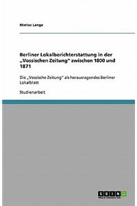 Berliner Lokalberichterstattung in Der Vossischen Zeitung Zwischen 1800 Und 1871