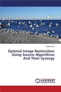 Optimal Image Restoration Using Swarm Algorithms and Their Synergy