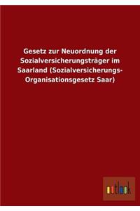 Gesetz zur Neuordnung der Sozialversicherungsträger im Saarland (Sozialversicherungs- Organisationsgesetz Saar)
